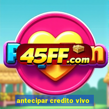 antecipar credito vivo
